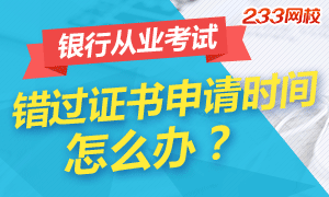 错过2016下半年银行从业资格证书申请时间怎么办？