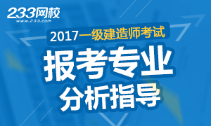 2017年一级建造师报考专业分析指导