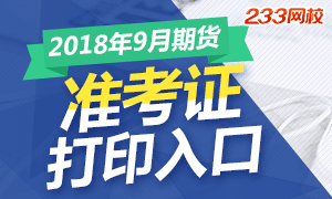 2018第四次期货从业资格考试准考证打印入口9月7日关闭