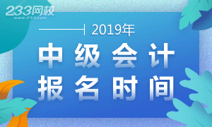 2019年中级会计师考试报名时间提醒