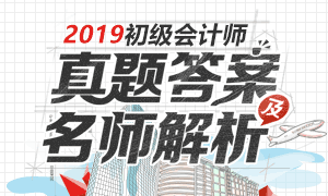 2019年初级会计考后真题答案解析【不断更新】